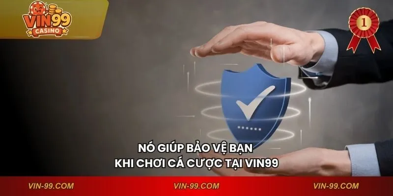 Nó giúp bảo vệ bạn khi chơi cá cược tại VIN99