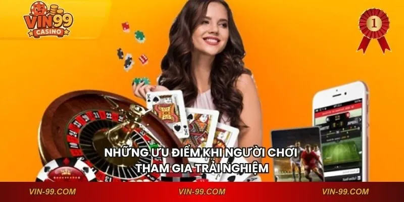 Những ưu điểm khi người chơi tham gia trải nghiệm