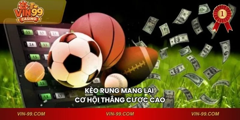 Kèo rung mang lại cơ hội thắng cược cao