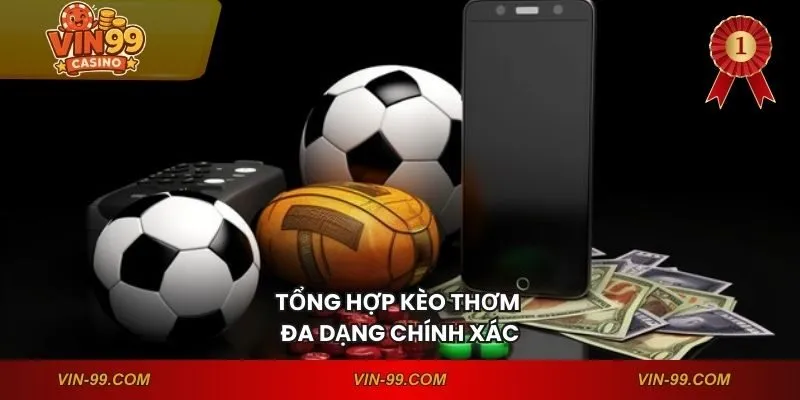 Tổng hợp kèo thơm đa dạng chính xác