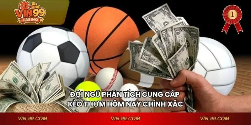 Đội ngũ phân tích cung cấp kèo thơm hôm nay chính xác