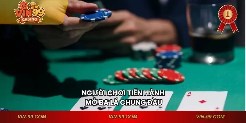 Người chơi tiến hành mở ba lá chung đầu