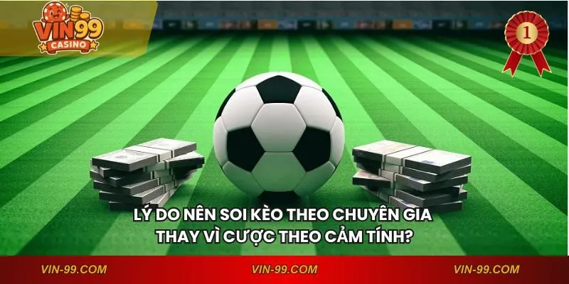 Lý do nên soi kèo theo chuyên gia thay vì cược theo cảm tính?