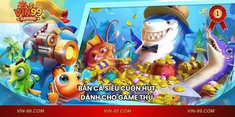 Bắn cá siêu cuốn hút dành cho game thủ